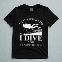 Funny I Dive And I Know Things Scuba Diver Gift Scuba Diving T-Shirt