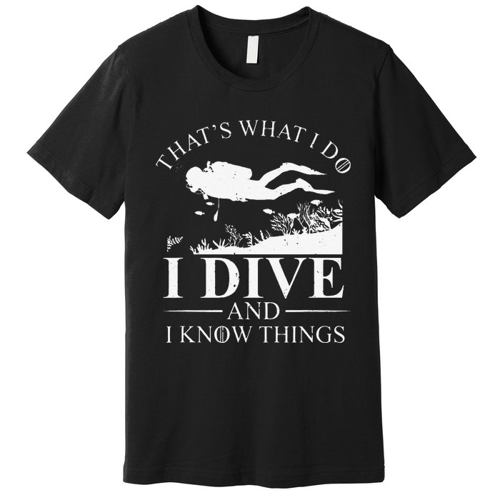 Funny I Dive And I Know Things Scuba Diver Gift Scuba Diving Premium T-Shirt