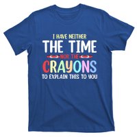 Funny I Don't Have The Time Or The Crayons To Explain This Gift T-Shirt