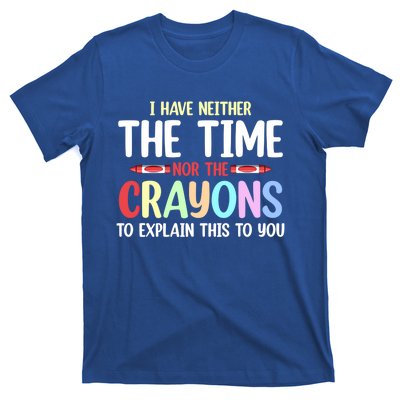 Funny I Don't Have The Time Or The Crayons To Explain This Gift T-Shirt