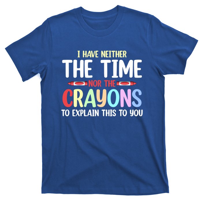 Funny I Don't Have The Time Or The Crayons To Explain This Gift T-Shirt