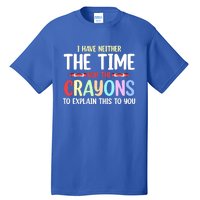 Funny I Don't Have The Time Or The Crayons To Explain This Gift Tall T-Shirt