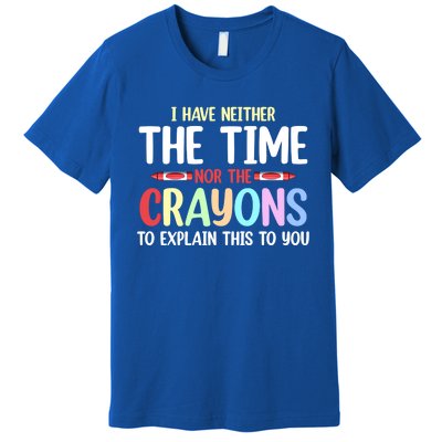 Funny I Don't Have The Time Or The Crayons To Explain This Gift Premium T-Shirt