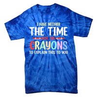 Funny I Don't Have The Time Or The Crayons To Explain This Gift Tie-Dye T-Shirt