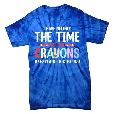 Funny I Don't Have The Time Or The Crayons To Explain This Gift Tie-Dye T-Shirt