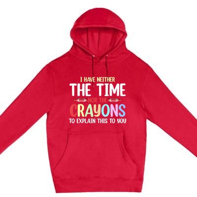 Funny I Don't Have The Time Or The Crayons To Explain This Gift Premium Pullover Hoodie