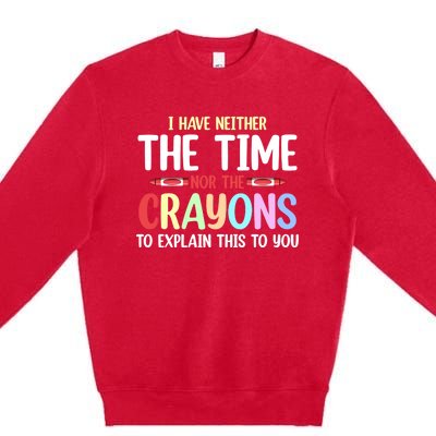 Funny I Don't Have The Time Or The Crayons To Explain This Gift Premium Crewneck Sweatshirt