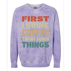 First I Drink Coffee Then I Build Things Funny Woodworking Colorblast Crewneck Sweatshirt