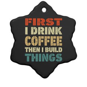 First I Drink Coffee Then I Build Things Funny Woodworking Ceramic Star Ornament