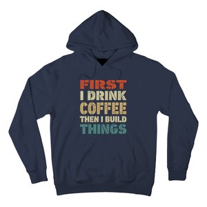 First I Drink Coffee Then I Build Things Funny Woodworking Hoodie