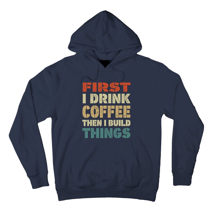 First I Drink Coffee Then I Build Things Funny Woodworking Hoodie