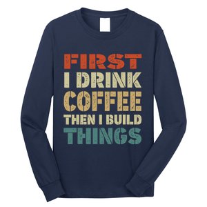 First I Drink Coffee Then I Build Things Funny Woodworking Long Sleeve Shirt