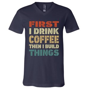 First I Drink Coffee Then I Build Things Funny Woodworking V-Neck T-Shirt