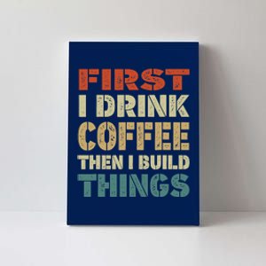 First I Drink Coffee Then I Build Things Funny Woodworking Canvas