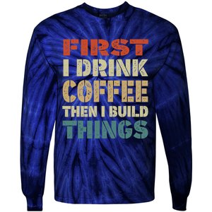 First I Drink Coffee Then I Build Things Funny Woodworking Tie-Dye Long Sleeve Shirt