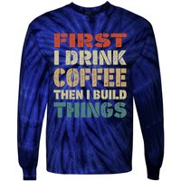 First I Drink Coffee Then I Build Things Funny Woodworking Tie-Dye Long Sleeve Shirt