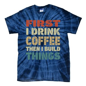 First I Drink Coffee Then I Build Things Funny Woodworking Tie-Dye T-Shirt