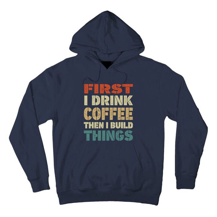 First I Drink Coffee Then I Build Things Funny Woodworking Tall Hoodie