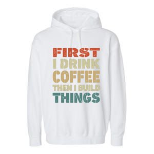 First I Drink Coffee Then I Build Things Funny Woodworking Garment-Dyed Fleece Hoodie