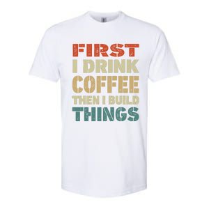 First I Drink Coffee Then I Build Things Funny Woodworking Softstyle CVC T-Shirt