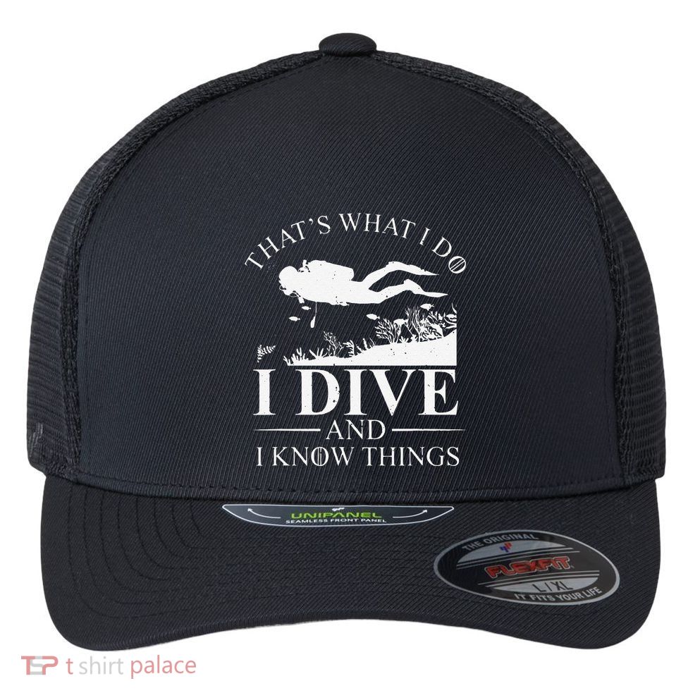 Funny I Dive And I Know Things Scuba Diver Gift Scuba Diving Flexfit Unipanel Trucker Cap