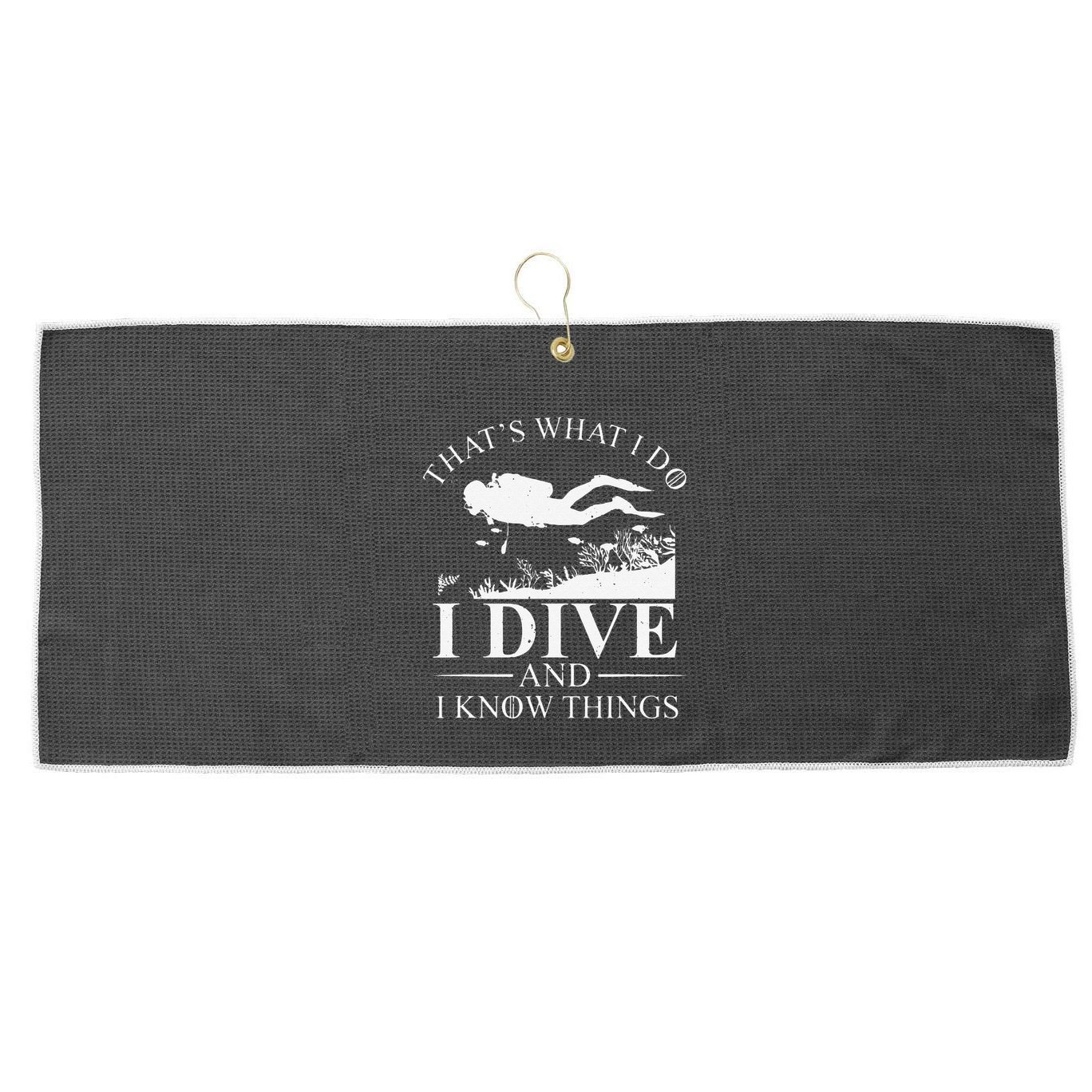 Funny I Dive And I Know Things Scuba Diver Gift Scuba Diving Large Microfiber Waffle Golf Towel