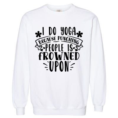 Funny I Do Yoga Because Punching People Is Frowned Upon Gift Garment-Dyed Sweatshirt