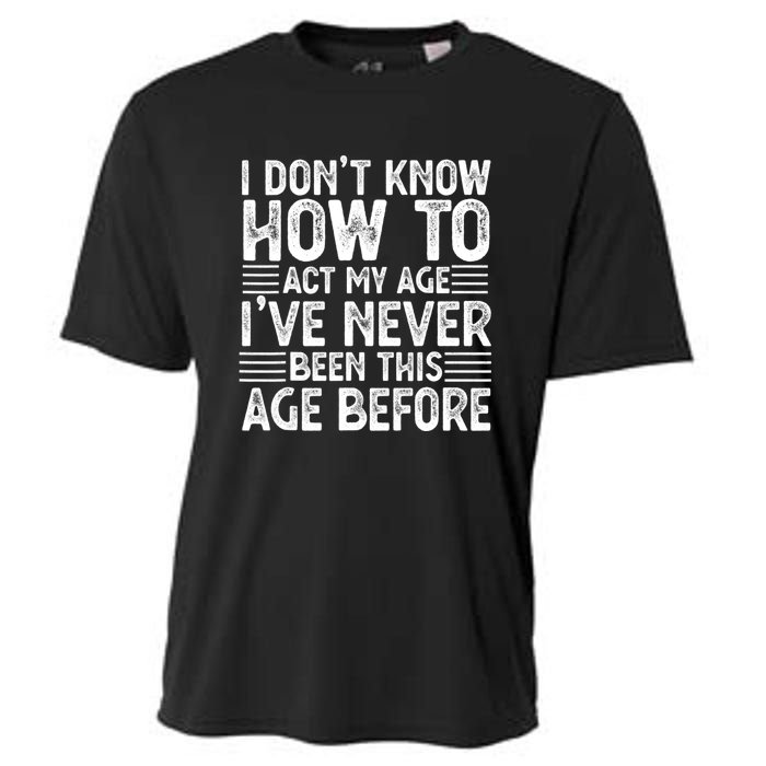 Funny I Don't Know How To Act My Age I've Never Been This Old Before Cooling Performance Crew T-Shirt