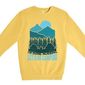 Funny Im Done Nursing Lets Go Camping Nurse Cute Gift Premium Crewneck Sweatshirt