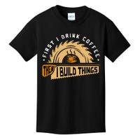 First I Drink Coffee Then I Build Things  Woodworking Kids T-Shirt