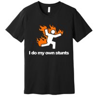 I do my own stunts funny figure on fire I do my own stunts Gift Premium T-Shirt