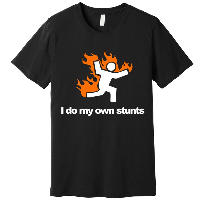 I do my own stunts funny figure on fire I do my own stunts Gift Premium T-Shirt