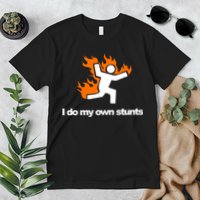 I do my own stunts funny figure on fire I do my own stunts Gift Premium T-Shirt