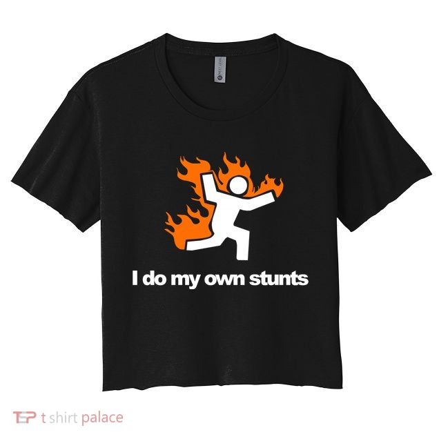 I do my own stunts funny figure on fire I do my own stunts Gift Crop Top