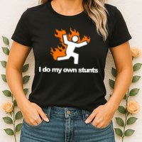 I do my own stunts funny figure on fire I do my own stunts Gift Womens T-Shirt