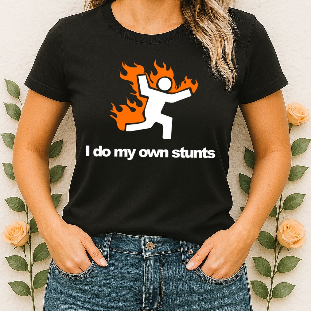 I do my own stunts funny figure on fire I do my own stunts Gift Womens T-Shirt