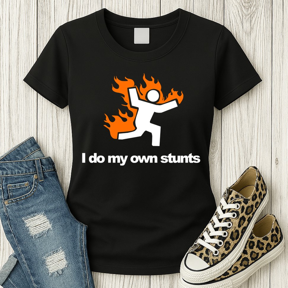 I do my own stunts funny figure on fire I do my own stunts Gift Womens T-Shirt