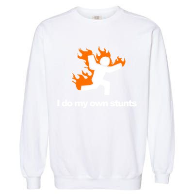 I do my own stunts funny figure on fire I do my own stunts Gift Garment-Dyed Sweatshirt