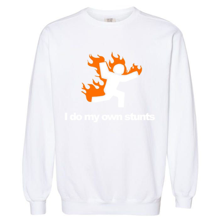 I do my own stunts funny figure on fire I do my own stunts Gift Garment-Dyed Sweatshirt