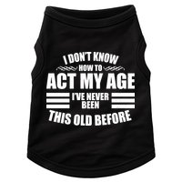 Funny I Don't Know How To Act My Age I've Never Been This Old Before 1 Doggie Tank