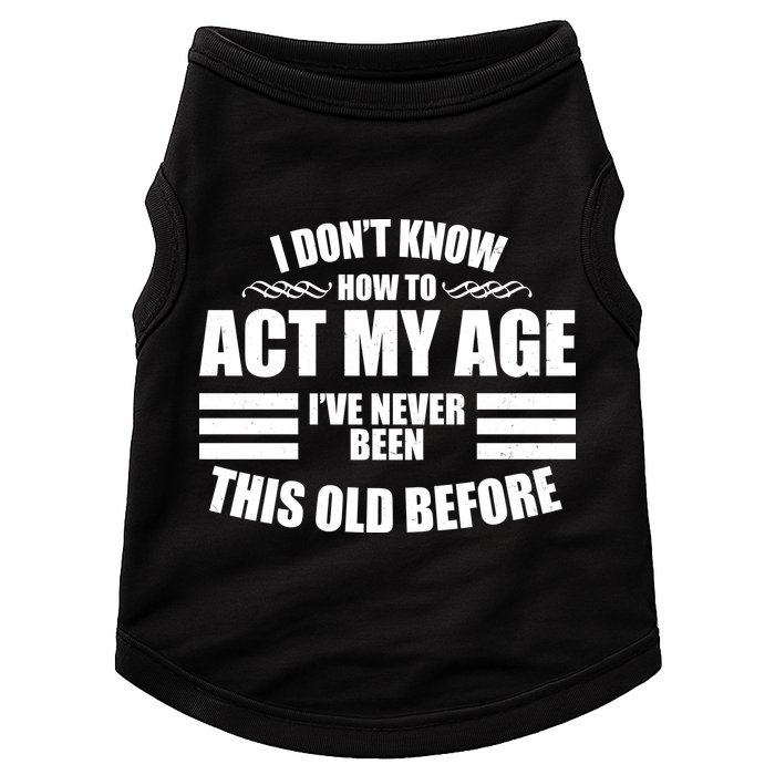 Funny I Don't Know How To Act My Age I've Never Been This Old Before 1 Doggie Tank