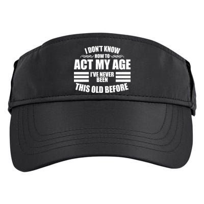 Funny I Don't Know How To Act My Age I've Never Been This Old Before 1 Adult Drive Performance Visor