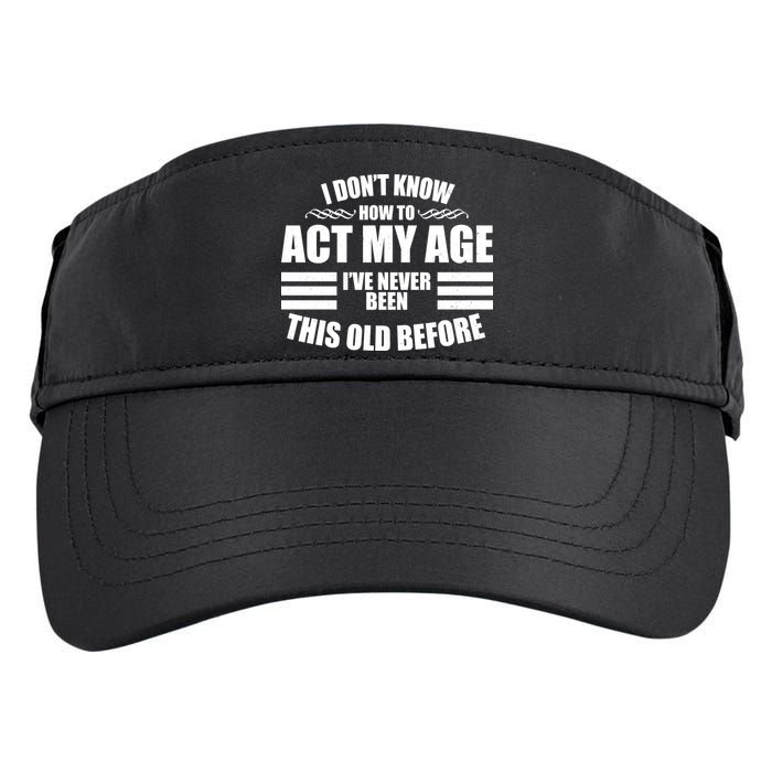 Funny I Don't Know How To Act My Age I've Never Been This Old Before 1 Adult Drive Performance Visor
