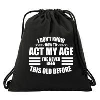 Funny I Don't Know How To Act My Age I've Never Been This Old Before 1 Drawstring Bag