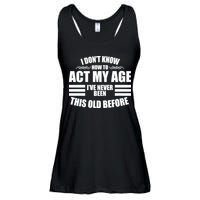 Funny I Don't Know How To Act My Age I've Never Been This Old Before 1 Ladies Essential Flowy Tank