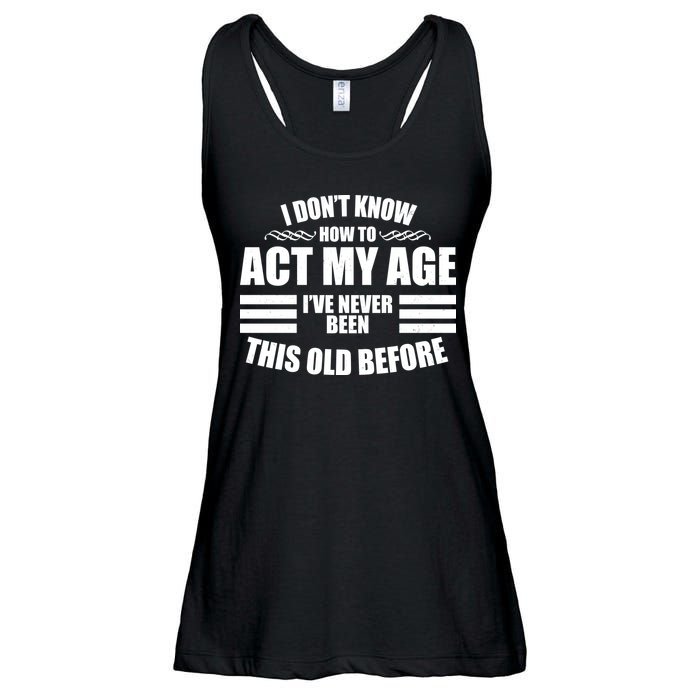 Funny I Don't Know How To Act My Age I've Never Been This Old Before 1 Ladies Essential Flowy Tank