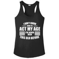 Funny I Don't Know How To Act My Age I've Never Been This Old Before 1 Ladies PosiCharge Competitor Racerback Tank