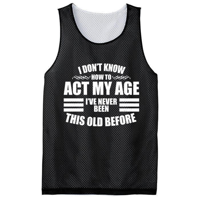 Funny I Don't Know How To Act My Age I've Never Been This Old Before 1 Mesh Reversible Basketball Jersey Tank