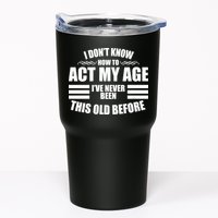 Funny I Don't Know How To Act My Age I've Never Been This Old Before 1 Tumbler