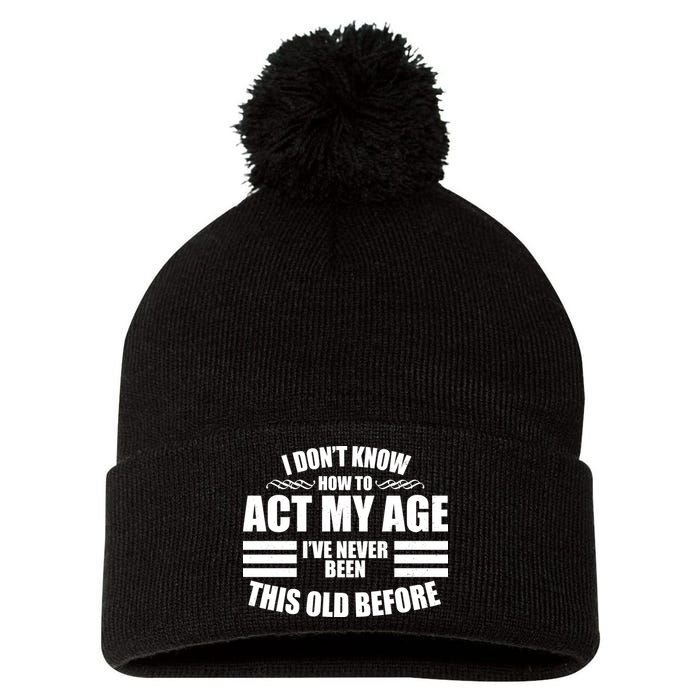 Funny I Don't Know How To Act My Age I've Never Been This Old Before 1 Pom Pom 12in Knit Beanie